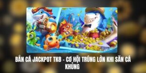 Bắn Cá Jackpot TK88