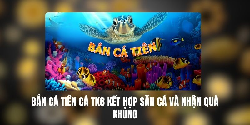 Bắn Cá Tiên Cá TK88
