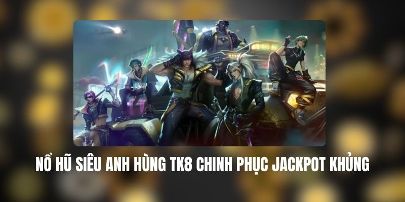 Nổ Hũ Siêu Anh Hùng TK88