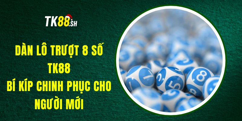 Dàn Lô Trượt 8 Số TK88 - Bí Kíp Chinh Phục Cho Người Mới